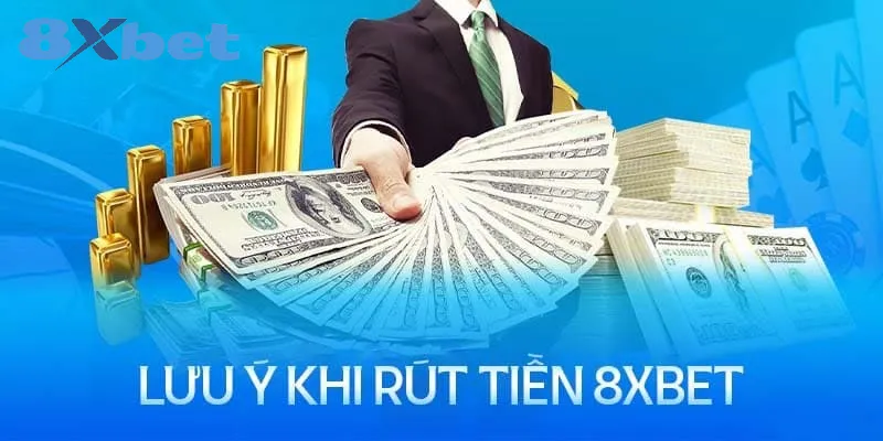 Rút tiền 8xbet – Thao tác quan trọng để sở hữu tiền thưởng 4 Lưu ý cần biết khi rút tiền tại 8xbet